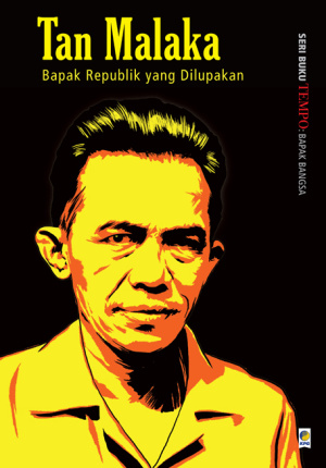 Seri Buku Tempo: Bapak Bangsa, Tan Malaka : Bapak Republik yang Dilupakan