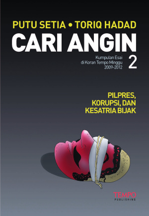 CARI ANGIN 2: Kumpulan Esai di Koran Tempo Minggu 2009 - 2012 Pilpres, Korupsi dan Kesatria Bijak