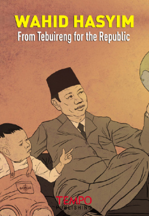 WAHID HASYIM, From Tebuireng for the Republic