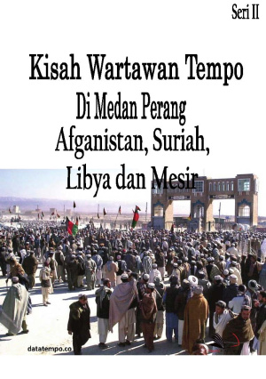 Kisah Wartawan Tempo di Medan Perang Afganistan, Suriah, Libya dan Mesir Seri II