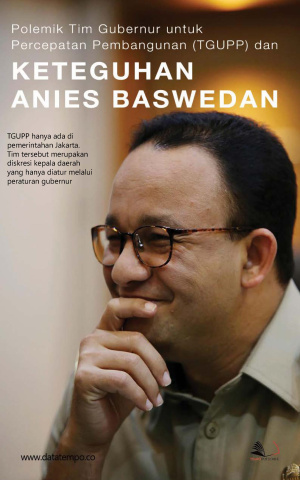 Polemik Tim Gubernur untuk Percepatan Pembangunan (TGUPP) dan Keteguhan Anies Baswedan