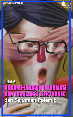 Undang-Undang Informasi dan Transaksi Elektronik dan Sejumlah Polemik - Jilid VI