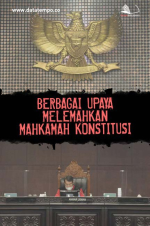 Berbagai Upaya Melemahkan Mahkamah Konstitusi