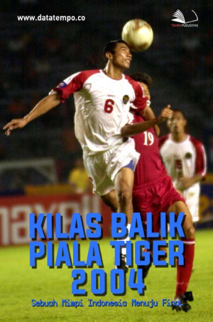 Kilas Balik Piala Tiger 2004: Sebuah Mimpi Indonesia Menuju Final