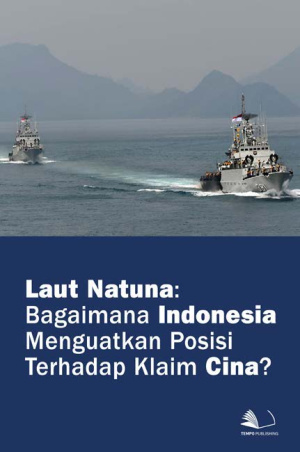 Laut Natuna : Bagaimana Indonesia Menguatkan Posisi terhadap Klaim Cina?