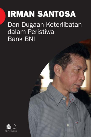 Irman Santosa dan Dugaan Keterlibatan dalam Peristiwa Bank BNI
