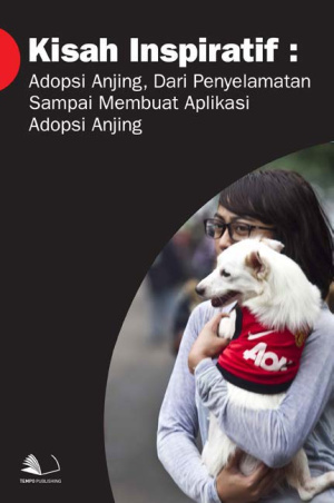 Kisah Inspiratif : Adopsi Anjing, dari Penyelamatan Sampai Membuat Aplikasi Adopsi Anjing