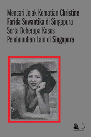 Mencari Jejak Kematian Christine Farida Suwantika di Singapura serta Beberapa Kasus Pembunuhan Lain di Singapura